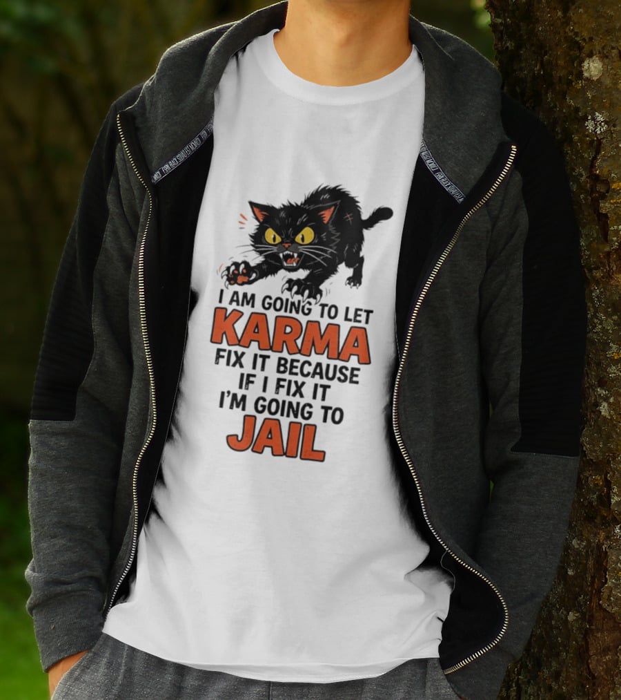 Karma Cat I Am Going To Let Karma Fix It If I Fix It I'm Going To Jail T-Shirt