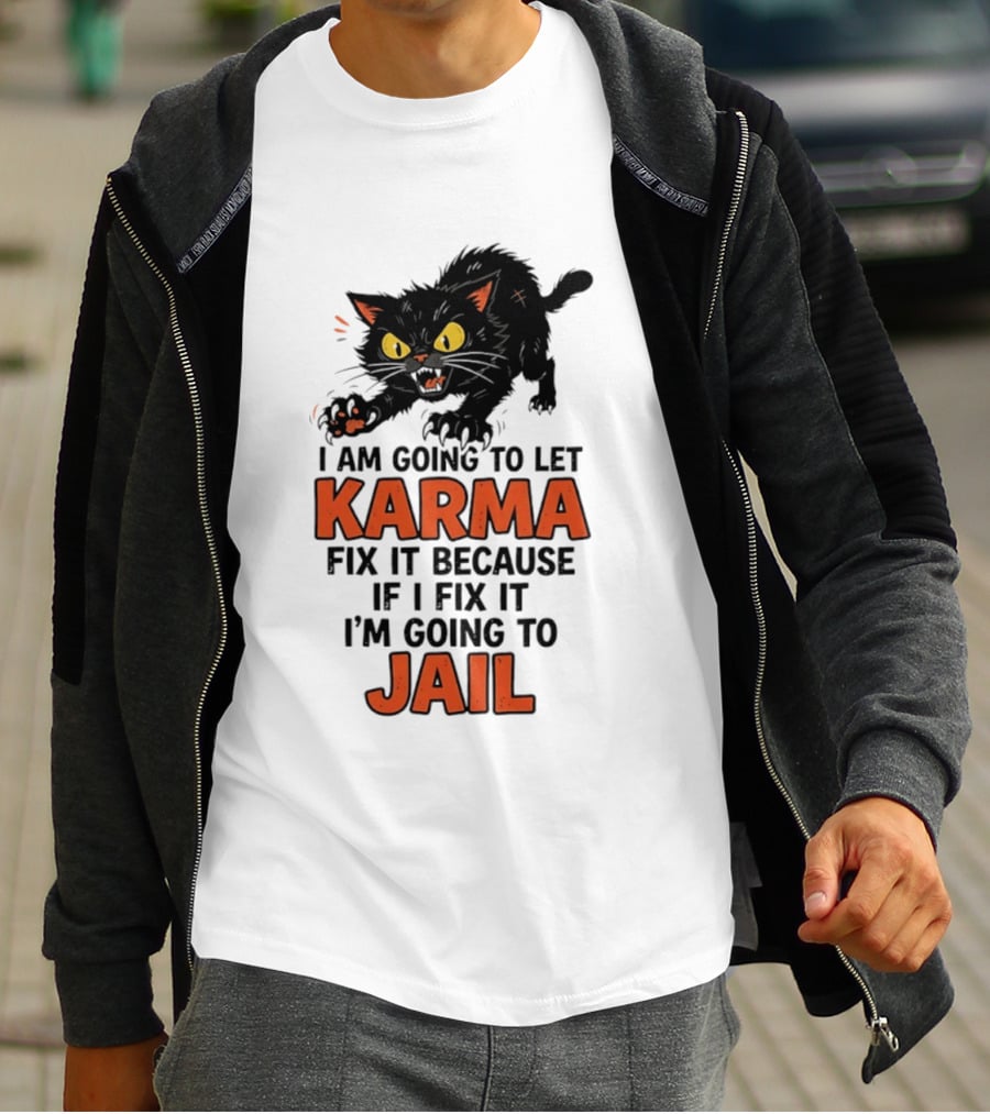 Karma Cat I Am Going To Let Karma Fix It If I Fix It I'm Going To Jail T-Shirt