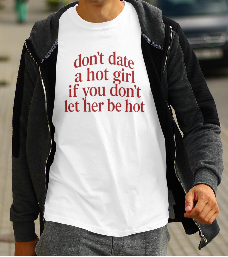 Don't Date A Hot Girl If You Don't Let Her Be Hot Bold Red T-Shirt