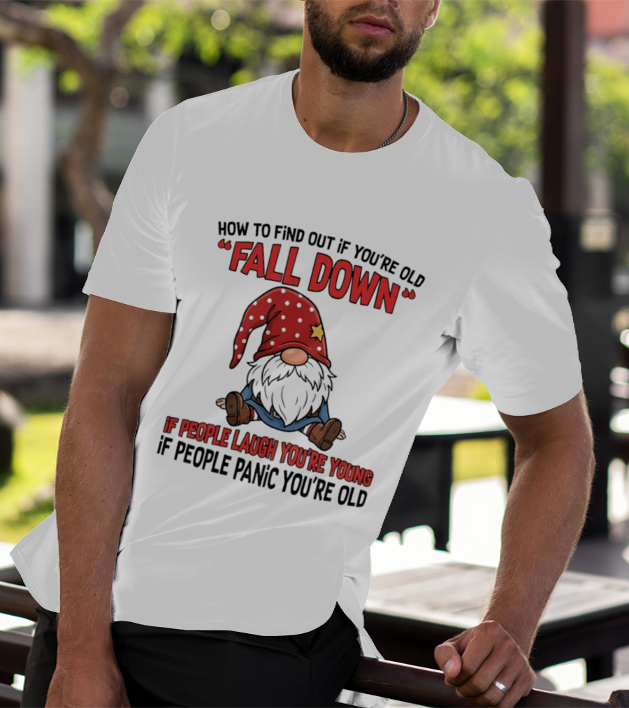 How To Find Out If You're Old Fall Down Gnome If People Laugh You're Young If People Panic You're Old T-Shirt