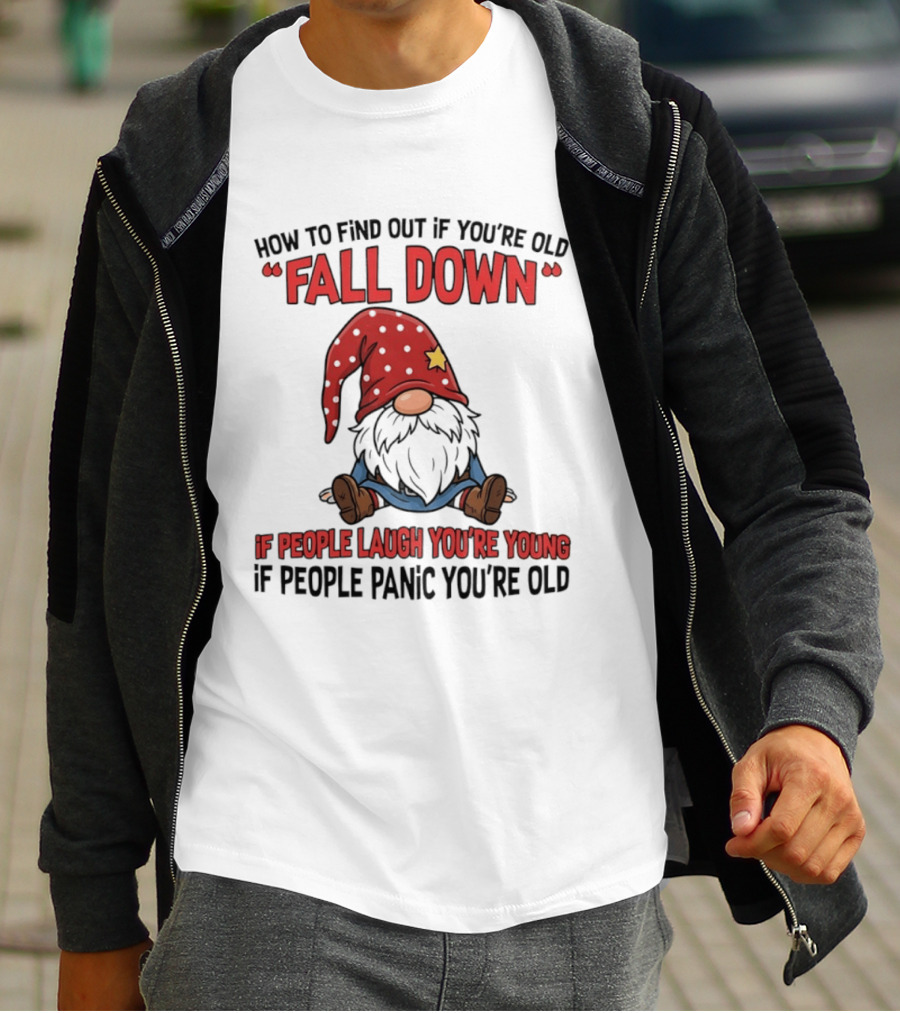 How To Find Out If You're Old Fall Down Gnome If People Laugh You're Young If People Panic You're Old T-Shirt