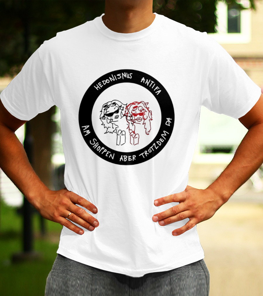 Hedonismus Antifa Am Shoppen Aber Trotzdem Da Fun T-Shirt