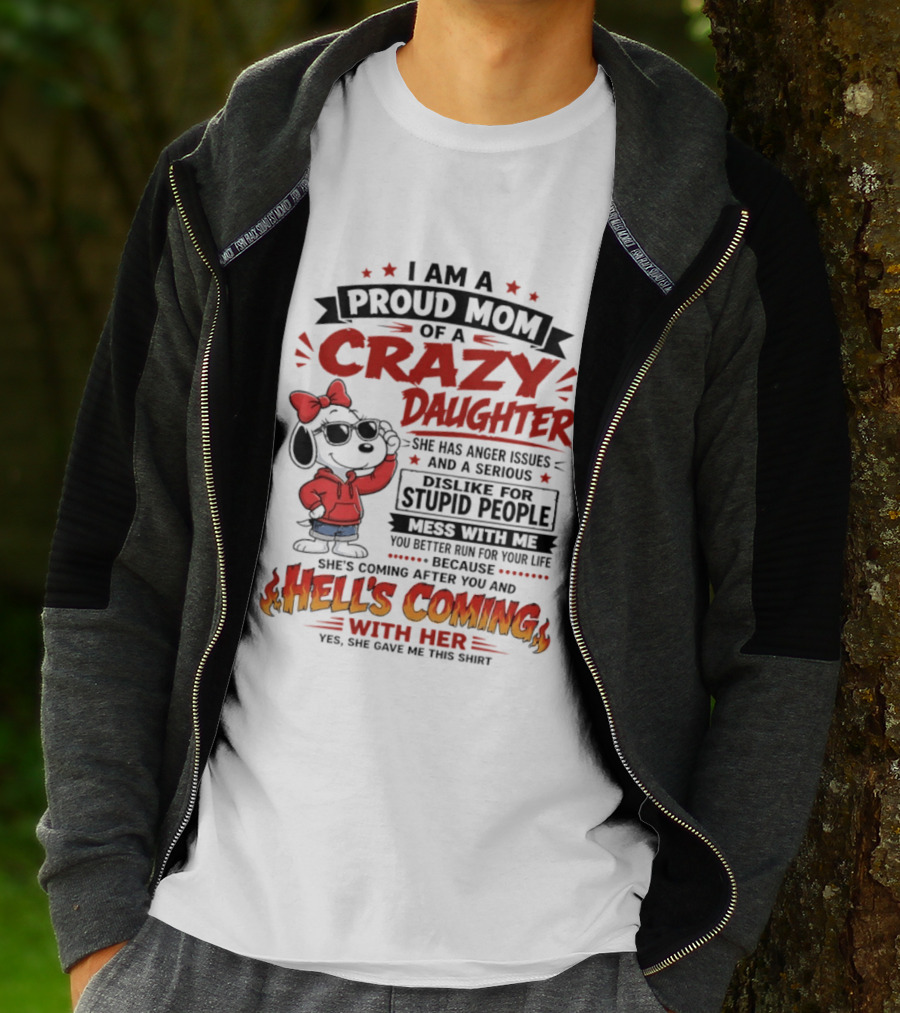 I Am A Proud Mom Of A Crazy Daughter Snoopy She Has Anger Issues And A Serious Dislike For Stupid People Hell's Coming T-Shirt