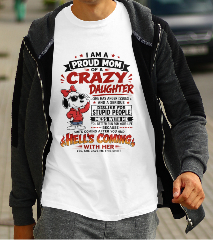 I Am A Proud Mom Of A Crazy Daughter Snoopy She Has Anger Issues And A Serious Dislike For Stupid People Hell's Coming T-Shirt
