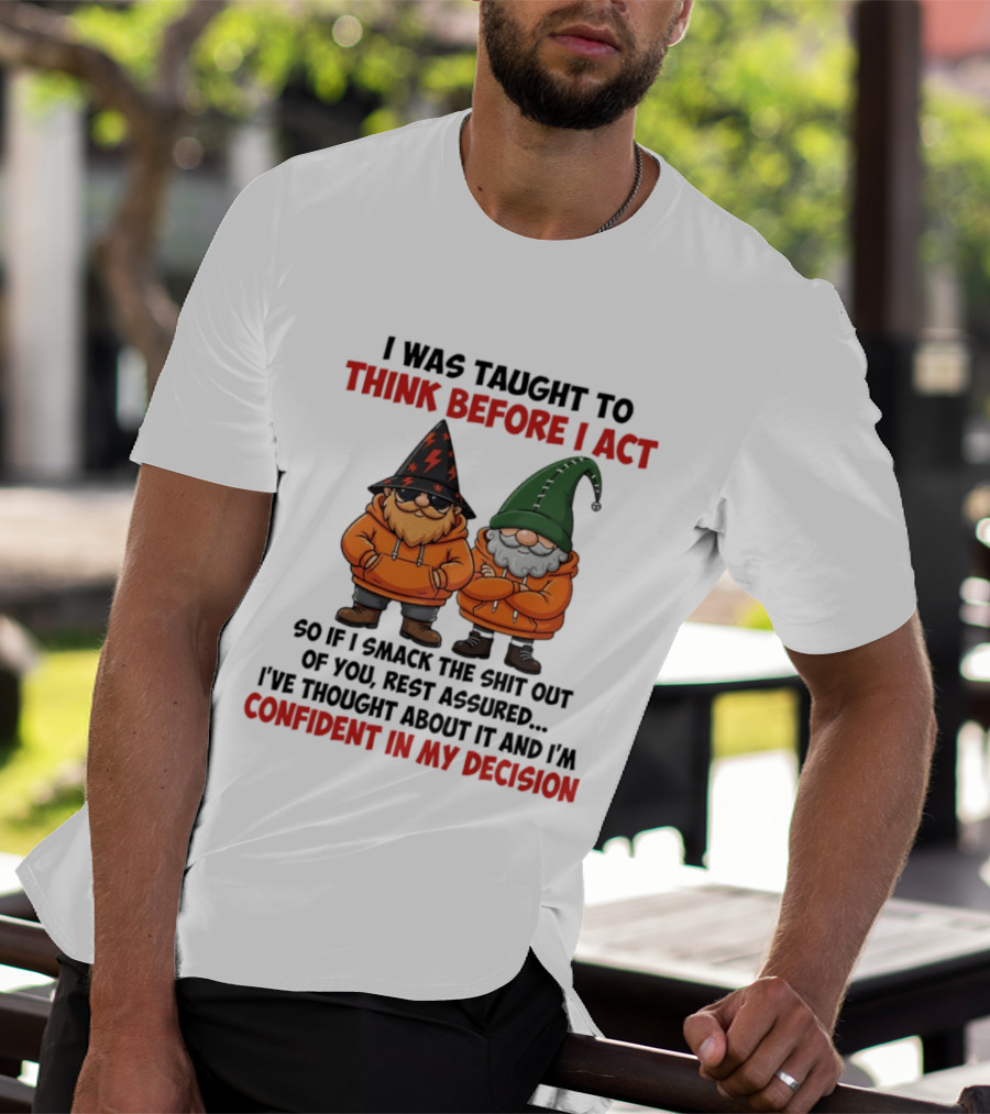 I Was Taught To Think Before I Act Gnomes Confident In My Decision T-Shirt