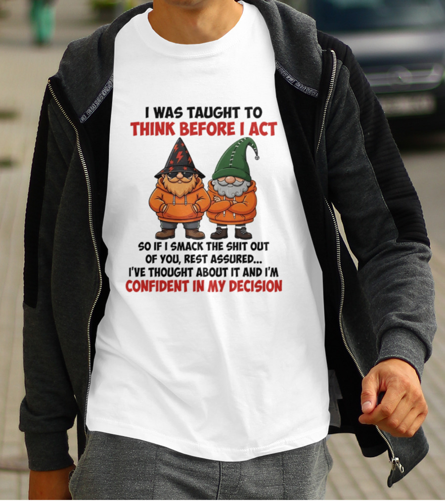 I Was Taught To Think Before I Act Gnomes Confident In My Decision T-Shirt