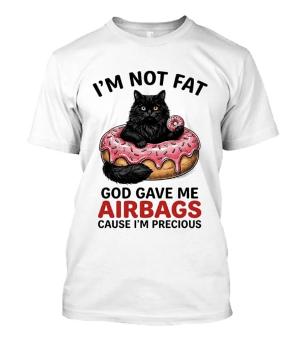 I'm Not Fat God Gave Me Airbags Cause I'm Precious Cat Donut T-Shirt