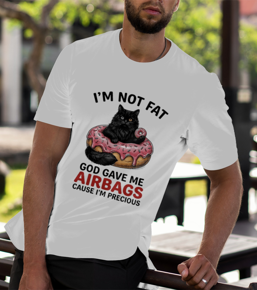 I'm Not Fat God Gave Me Airbags Cause I'm Precious Cat Donut T-Shirt