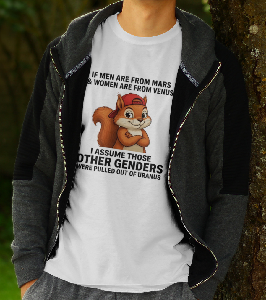 If Men Are From Mars And Women Are From Venus I Assume Those Other Genders Were Pulled Out Of Uranus Squirrel T-Shirt