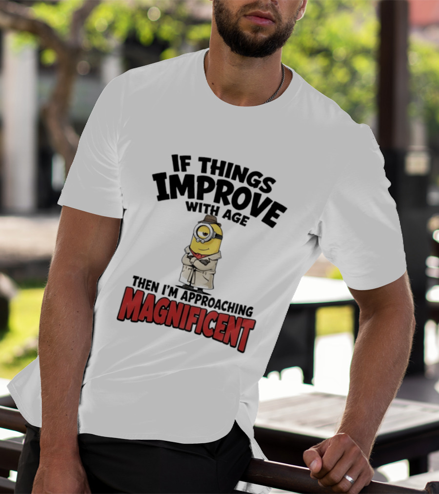 If Things Improve With Age Then I'm Approaching Magnificent Minion T-Shirt