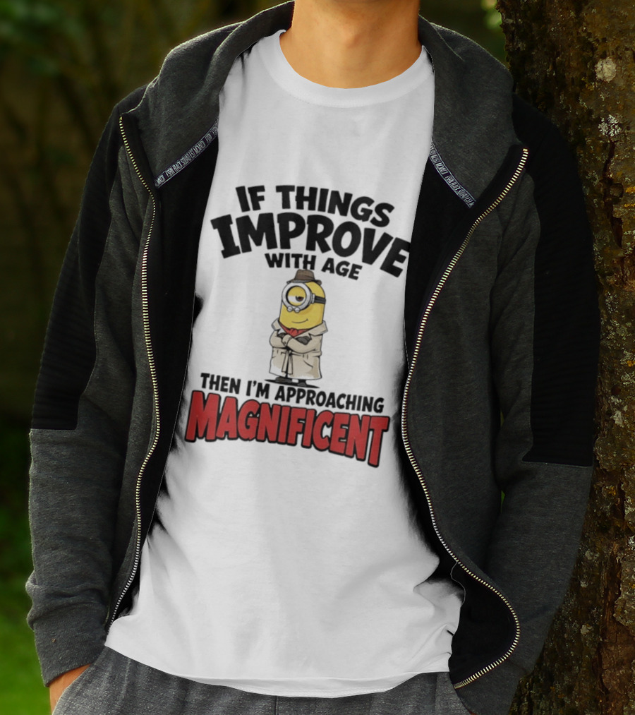 If Things Improve With Age Then I'm Approaching Magnificent Minion T-Shirt
