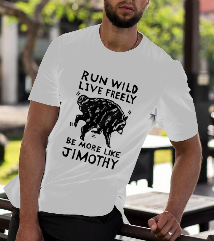 Run Wild Live Freely Be More Like Jimothy Bear Adventure T-Shirt