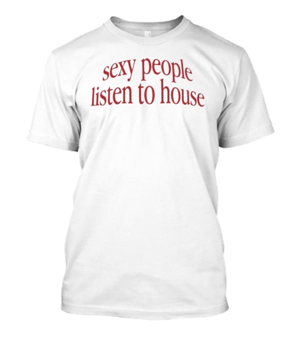 Sexy People Listen To House EDM DJ Rave Music T-Shirt