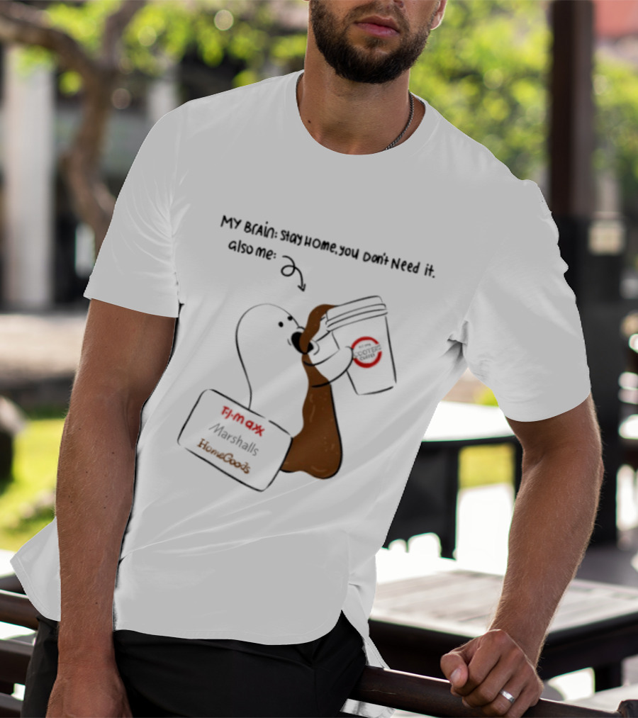 My Brain Stay Home You Don't Need It Coffee Marshalls TJ Maxx HomeGoods Cooter's T-Shirt