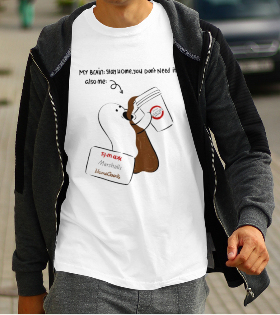My Brain Stay Home You Don't Need It Coffee Marshalls TJ Maxx HomeGoods Cooter's T-Shirt