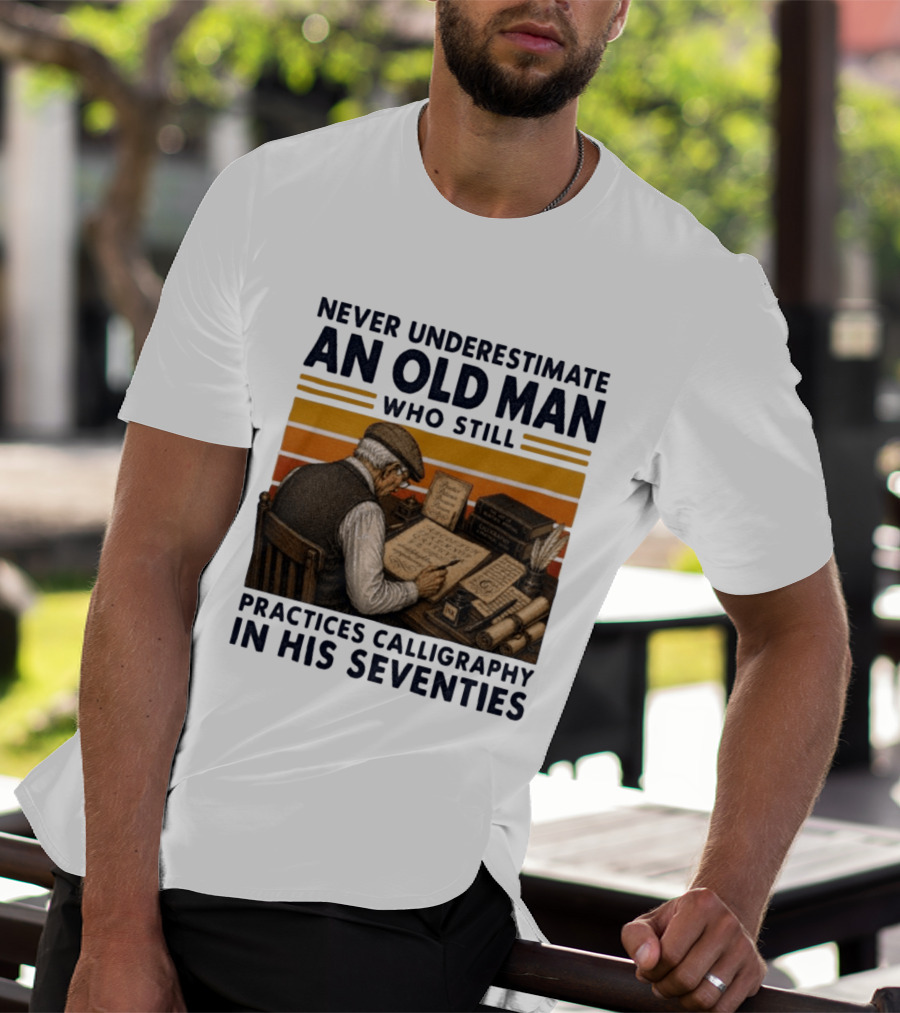 Never Underestimate An Old Man Who Still Practices Calligraphy In His Seventies T-Shirt