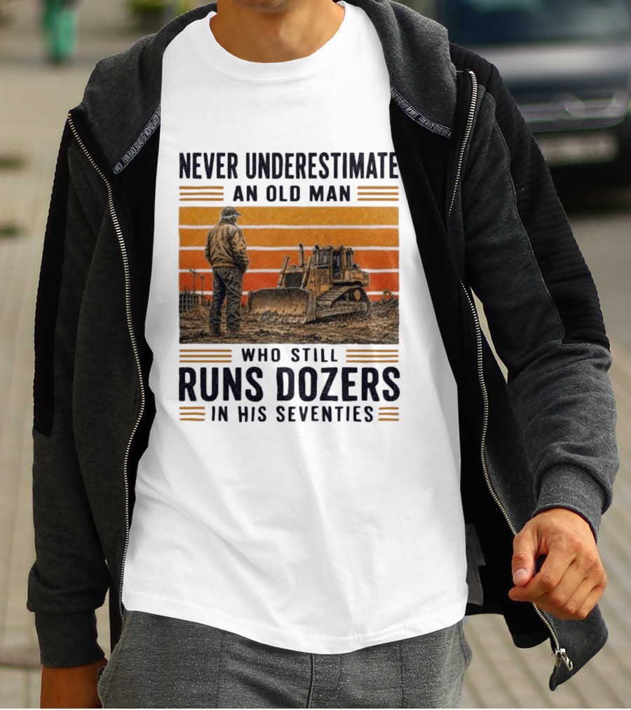 Never Underestimate An Old Man Running Dozers In His Seventies T-Shirt