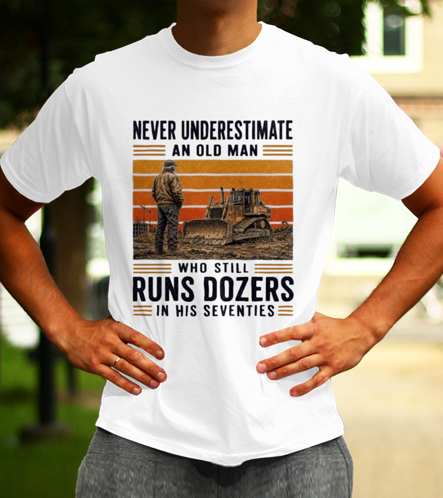 Never Underestimate An Old Man Running Dozers In His Seventies T-Shirt