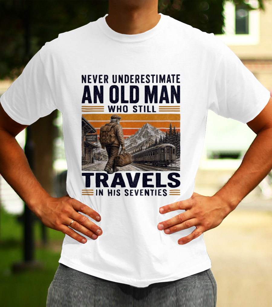 Never Underestimate An Old Man Adventure Awaits Travels In His Seventies T-Shirt