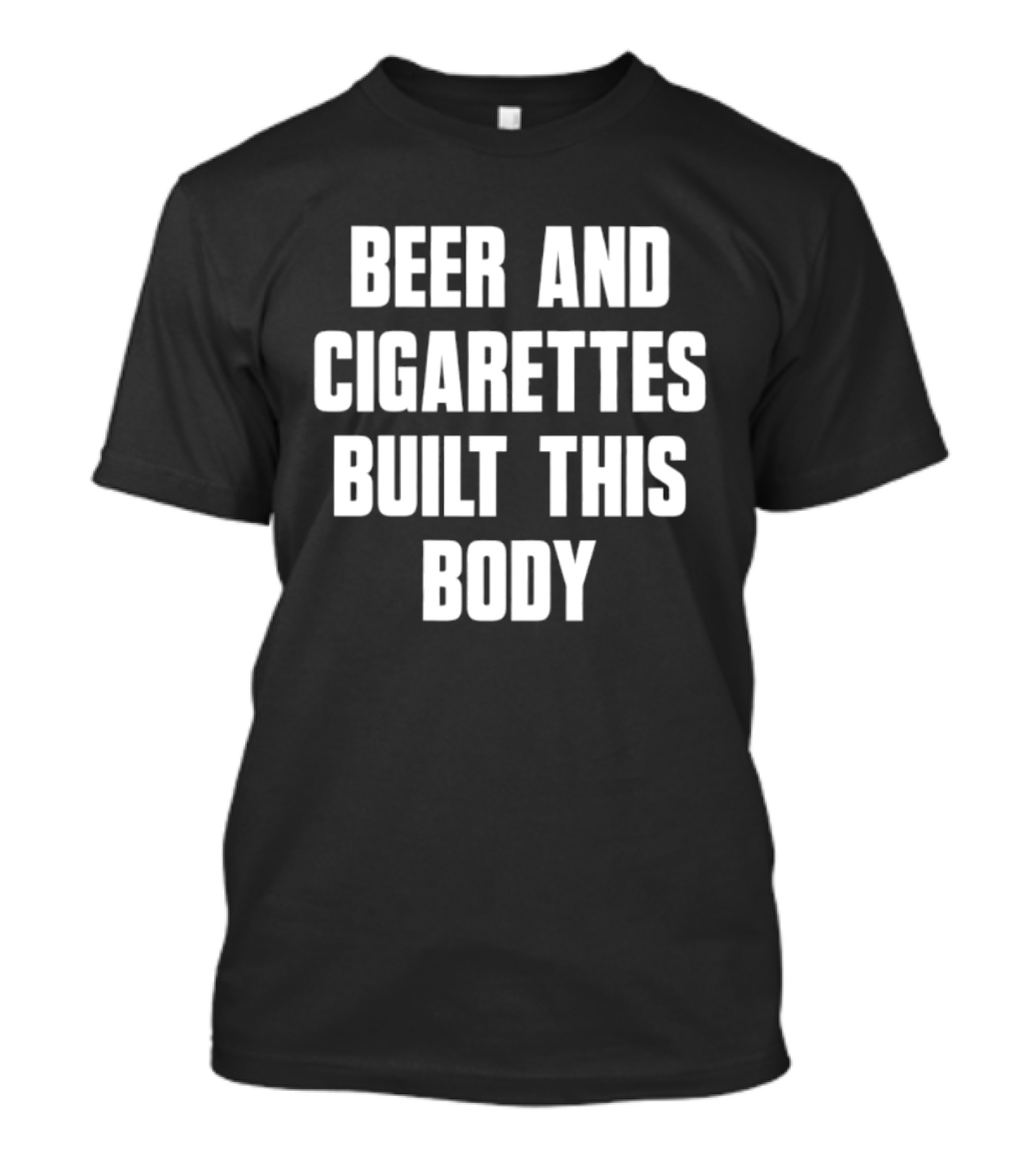 Beer And Cigarettes Built This Body Lifestyle Humor Bold White T-Shirt