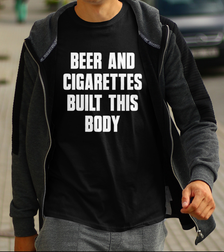 Beer And Cigarettes Built This Body Lifestyle Humor Bold White T-Shirt