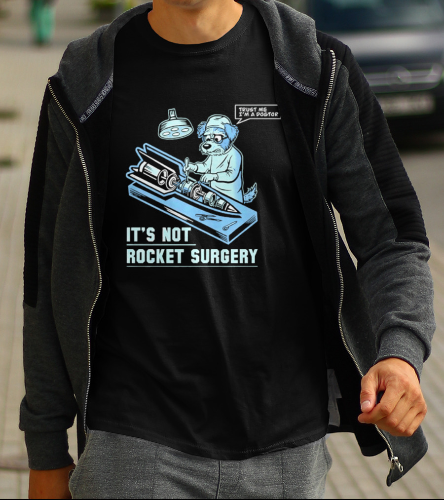 It's Not Rocket Surgery Trust Me I'm A Dogtor Veterinarian Humor T-Shirt