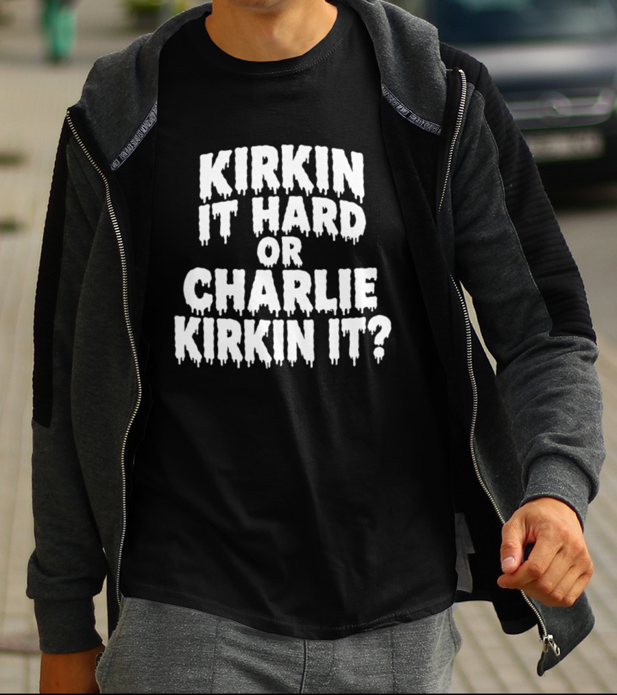 Kirkin It Hard Or Charlie Kirkin It Question Drip T-Shirt