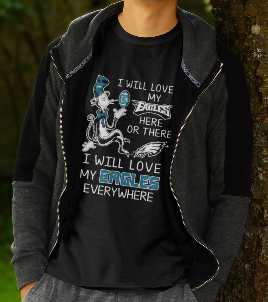 Dr. Seuss I Will Love My Eagles Here Or There Everywhere Philadelphia Eagles T-Shirt