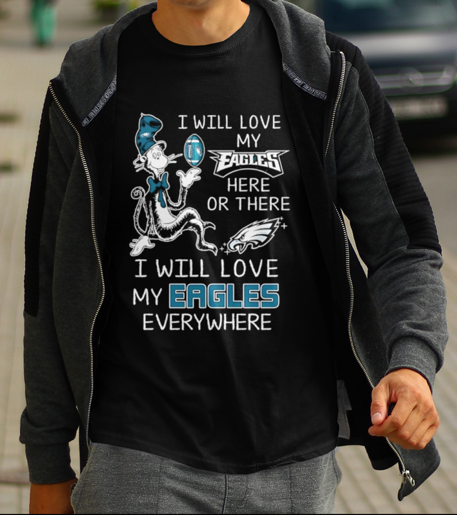 Dr. Seuss I Will Love My Eagles Here Or There Everywhere Philadelphia Eagles T-Shirt