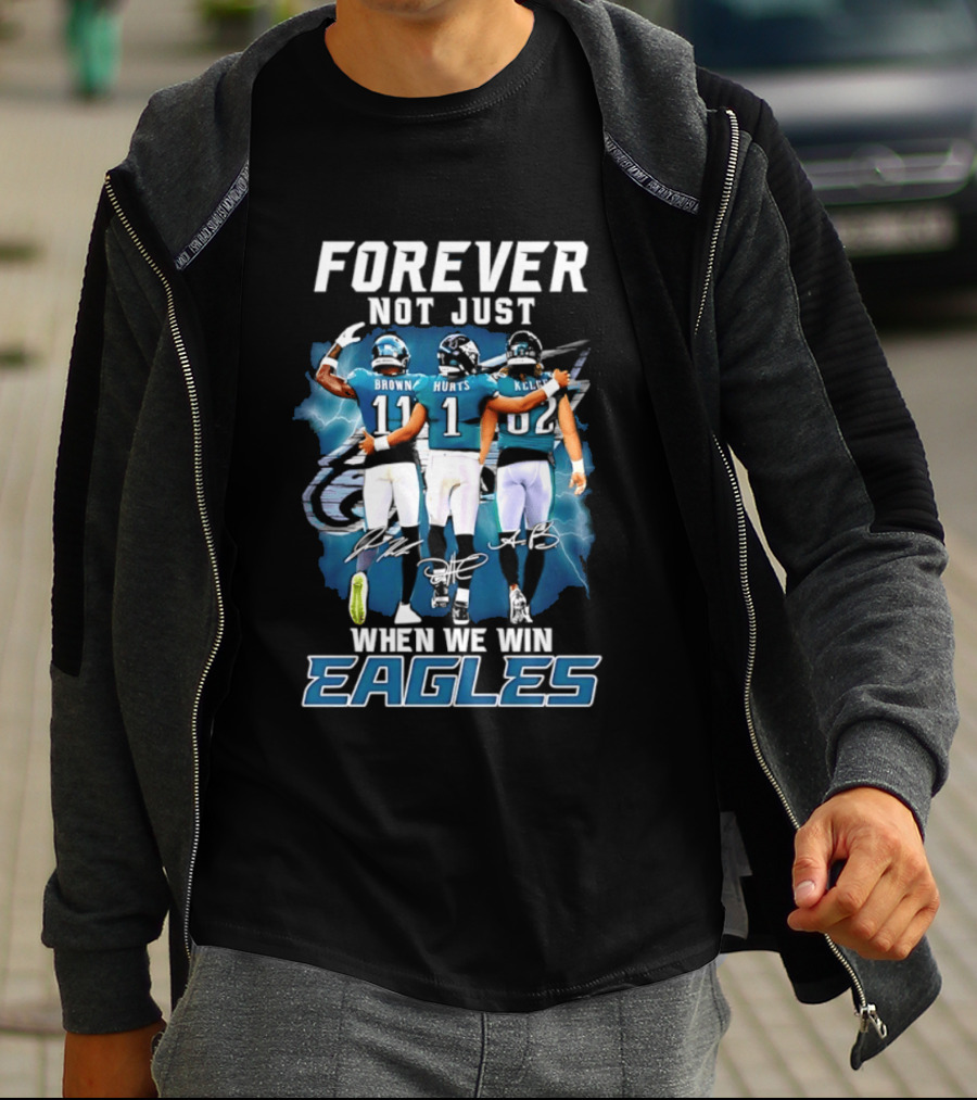 Forever Not Just When We Win Eagles Brown Hurts Kelce Signatures T-Shirt