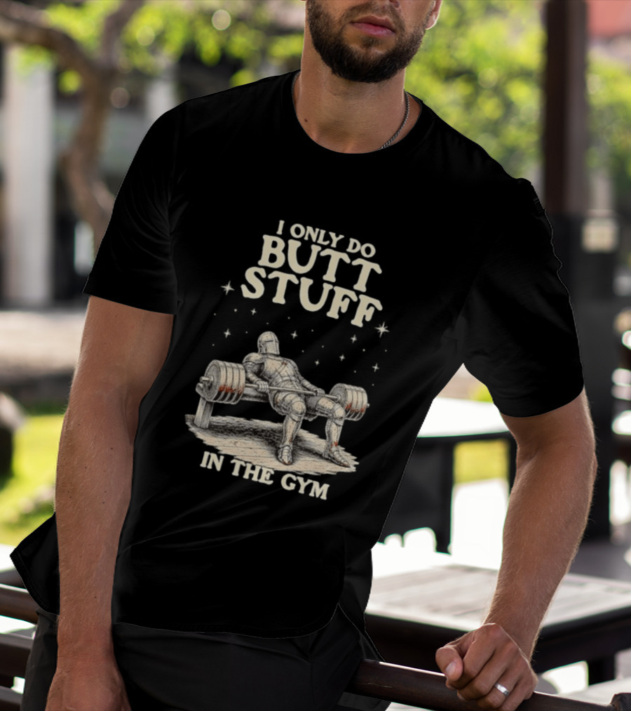 I Only Do Butt Stuff In The Gym Knight Weightlifting Bench Press T-Shirt