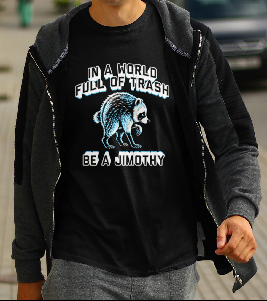 In A World Full Of Trash Be A Jimothy Raccoon T-Shirt