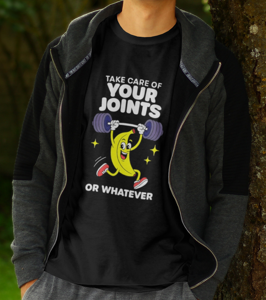 Take Care Of Your Joints Or Whatever Banana Weightlifting Humor T-Shirt