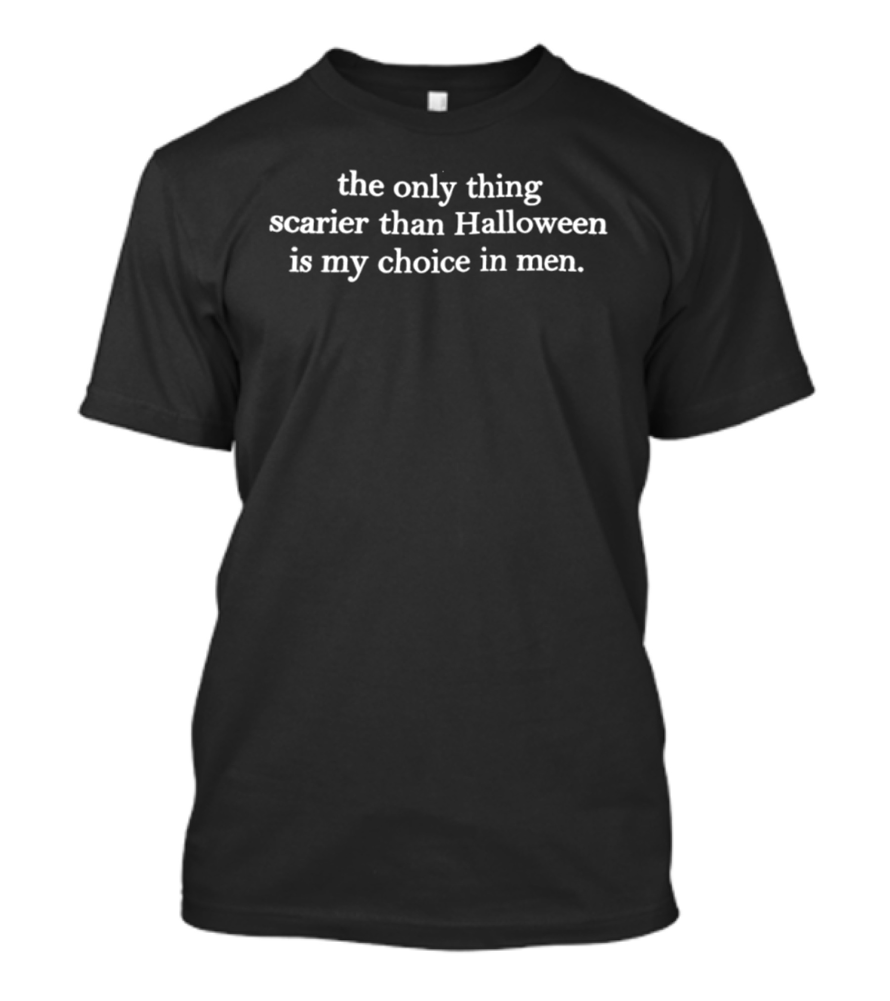 The Only Thing Scarier Than Halloween Is My Choice In Men T-Shirt