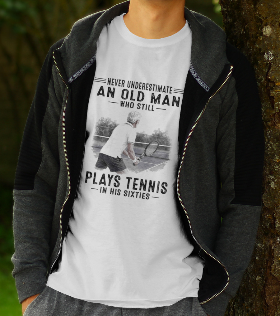 Never Underestimate An Old Man Who Still Plays Tennis In His Sixties T-Shirt