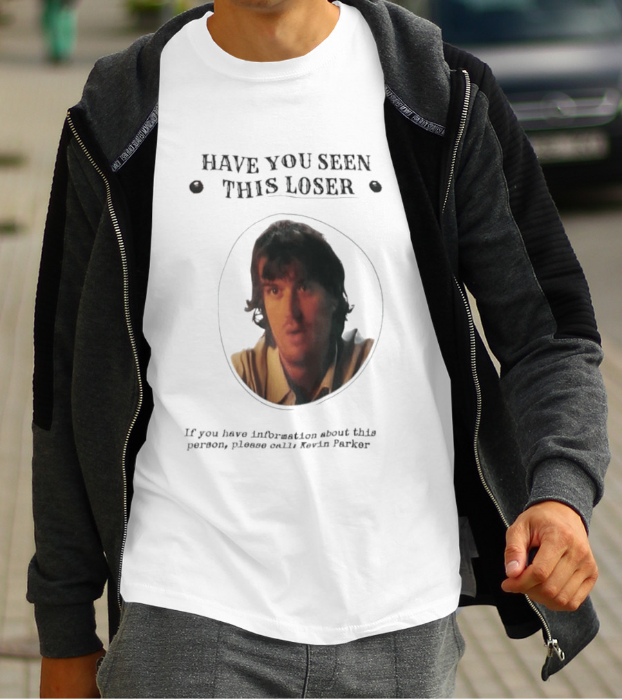 Have You Seen This Loser Kevin Parker Call If You Have Information T-Shirt
