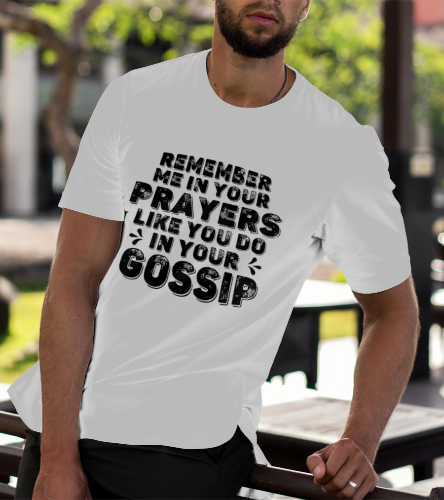 Remember Me In Your Prayers Like You Do In Your Gossip T-Shirt
