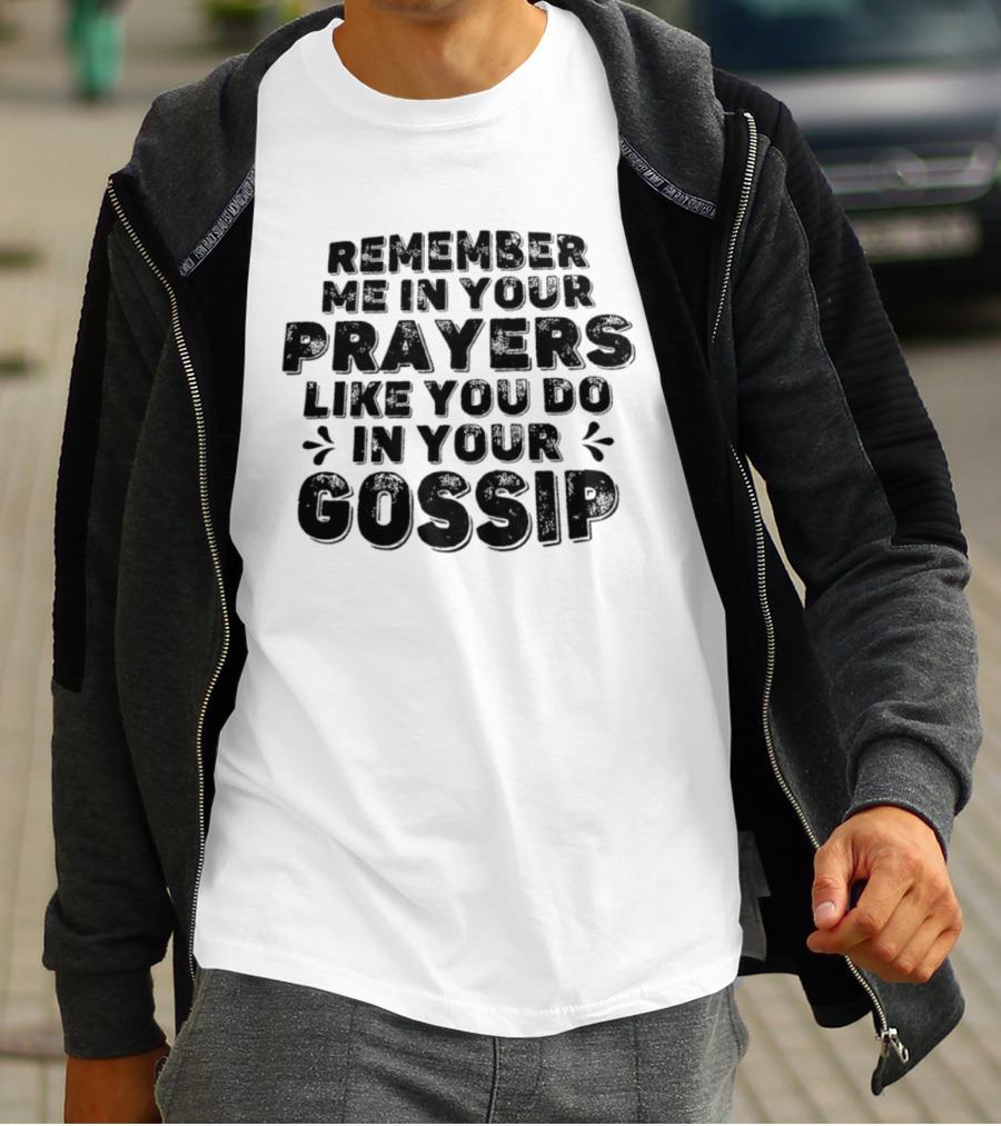 Remember Me In Your Prayers Like You Do In Your Gossip T-Shirt