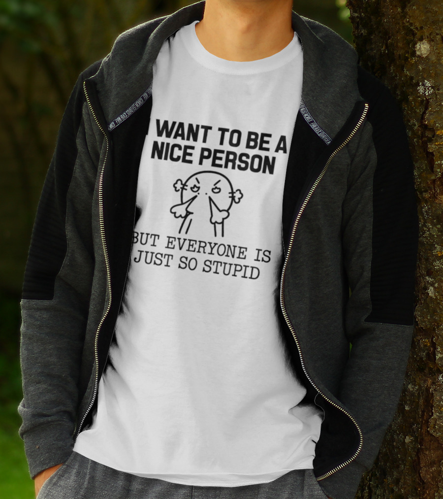 I Want To Be A Nice Person But Everyone Is Just So Stupid Funny Cartoon T-Shirt