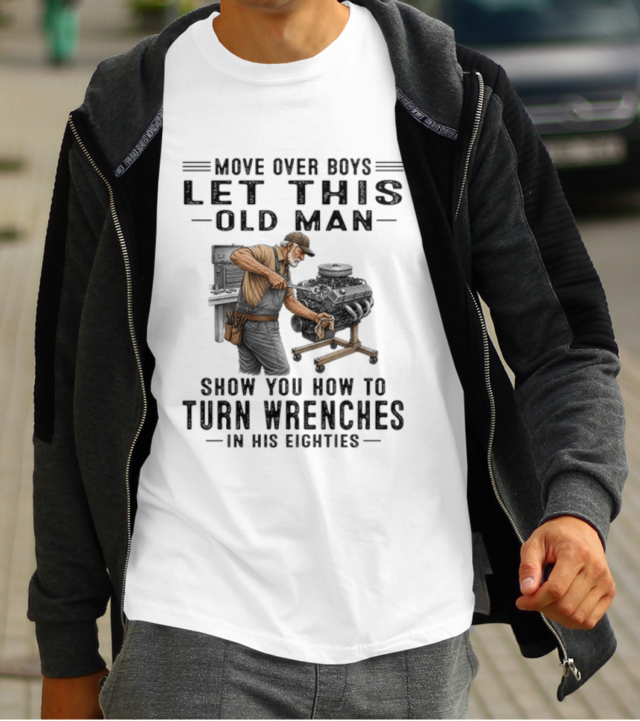 Move Over Boys Let This Old Man Show You How To Turn Wrenches In His Eighties T-Shirt