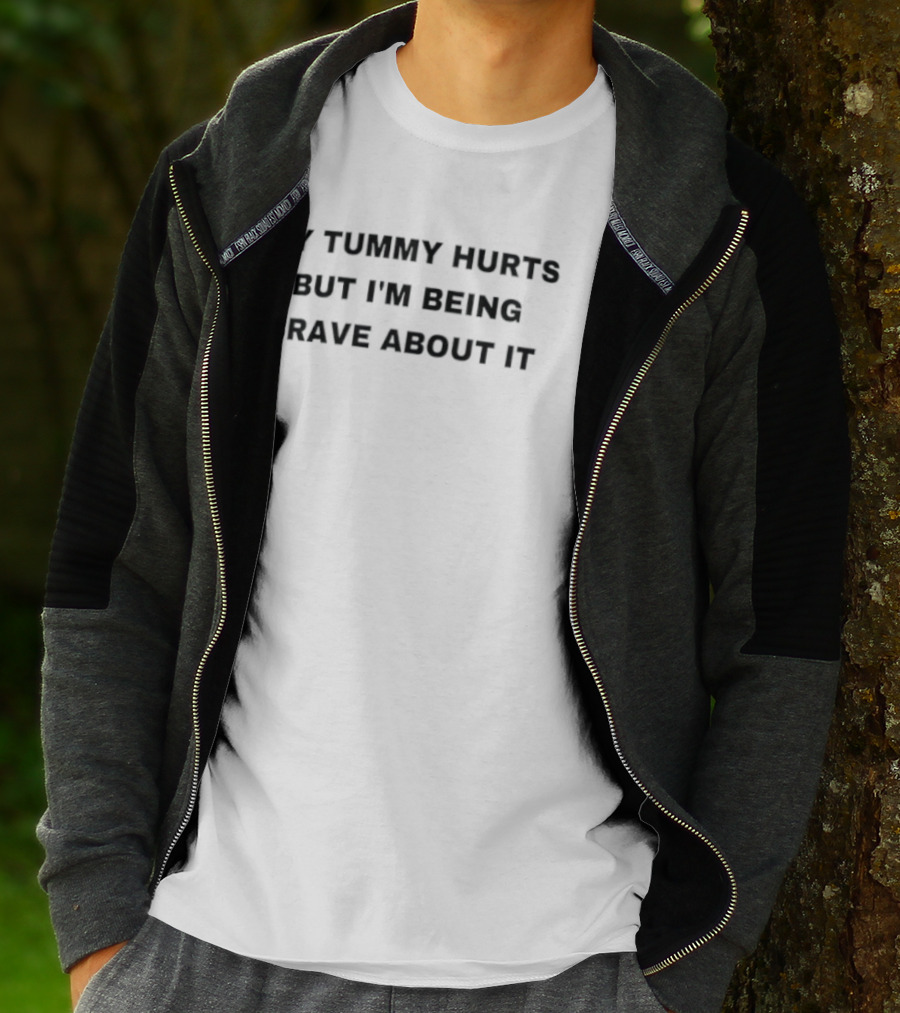 My Tummy Hurts But I'm Being Brave About It T-Shirt