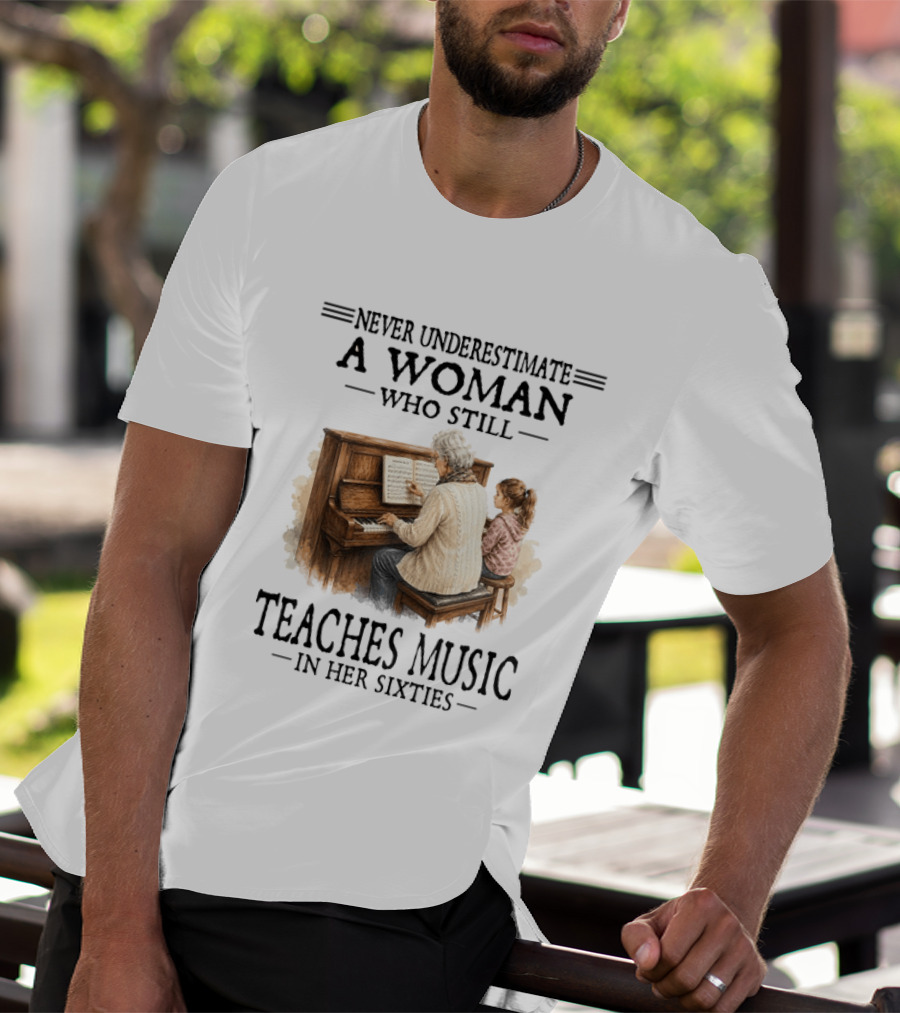 Never Underestimate A Woman Who Still Teaches Music In Her Sixties T-Shirt