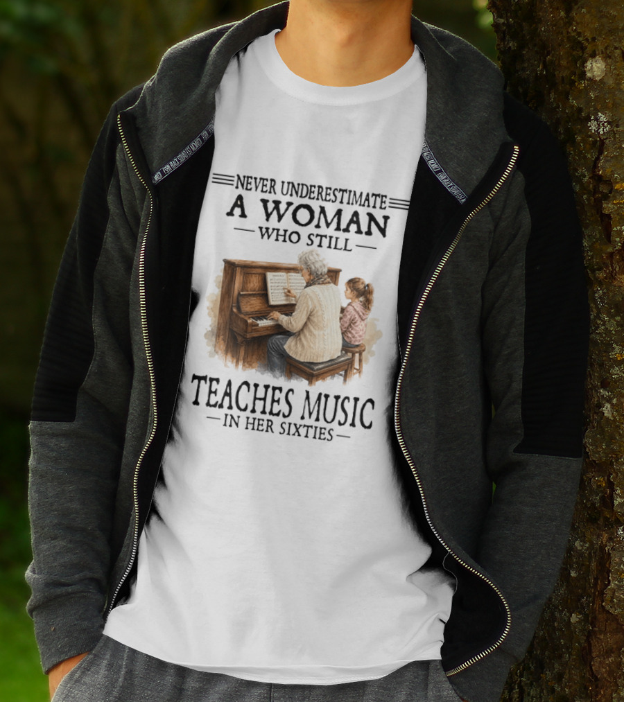 Never Underestimate A Woman Who Still Teaches Music In Her Sixties T-Shirt