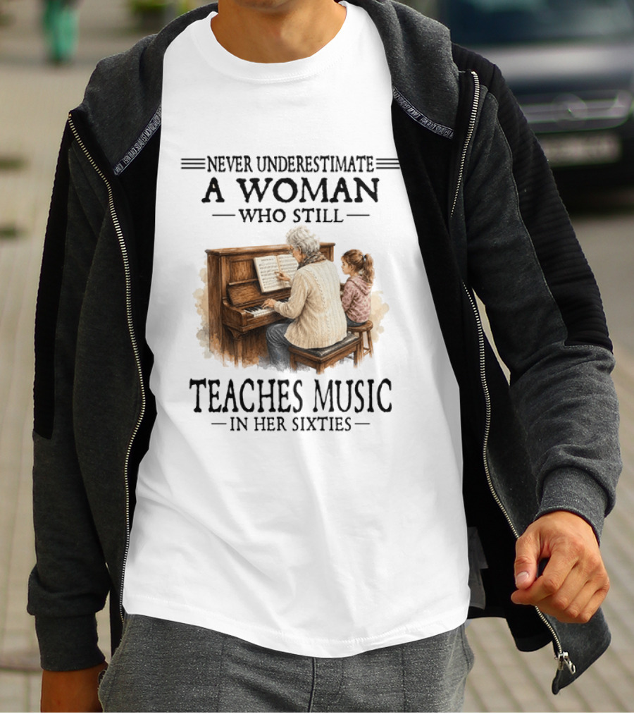 Never Underestimate A Woman Who Still Teaches Music In Her Sixties T-Shirt