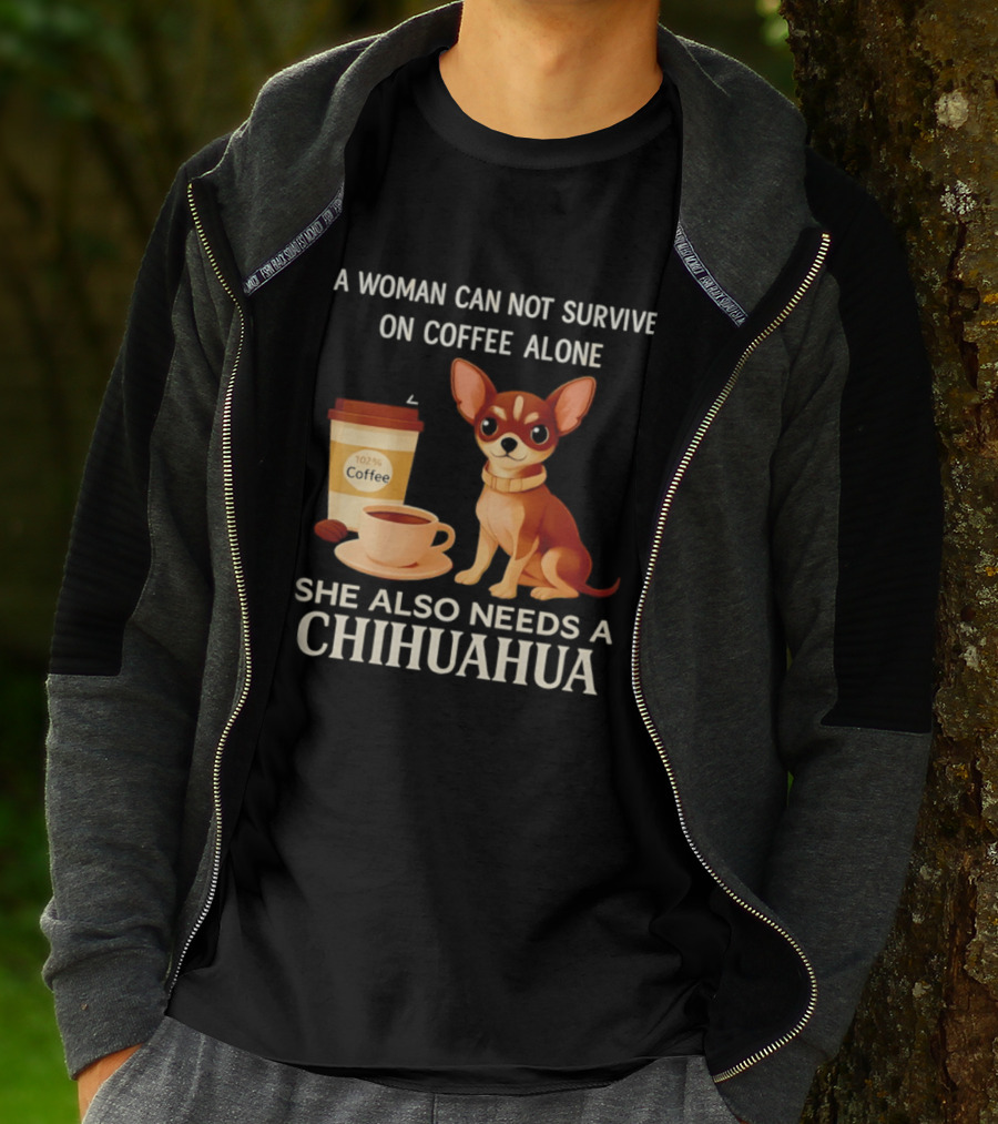 A Woman Can Not Survive On Coffee Alone She Also Needs A Chihuahua T-Shirt