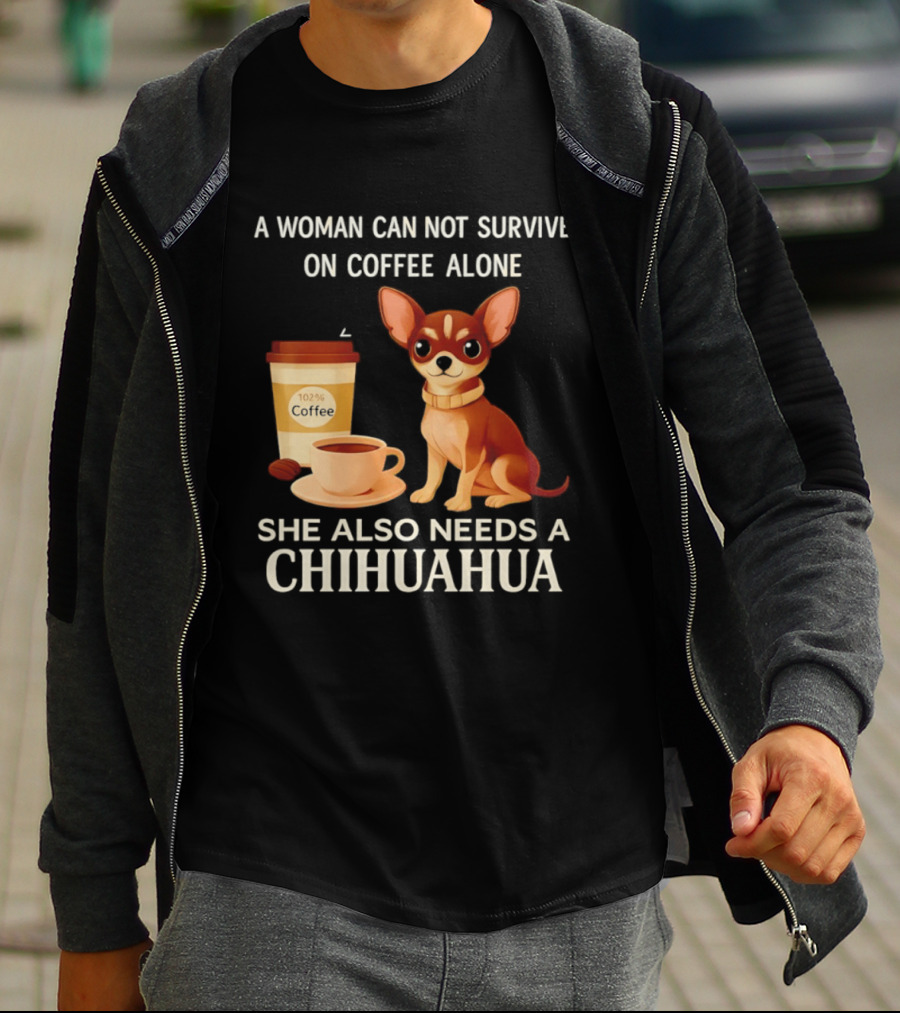 A Woman Can Not Survive On Coffee Alone She Also Needs A Chihuahua T-Shirt