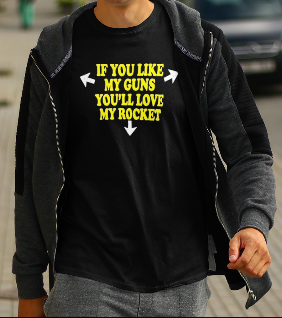 If You Like My Guns You'll Love My Rocket Arrows T-Shirt