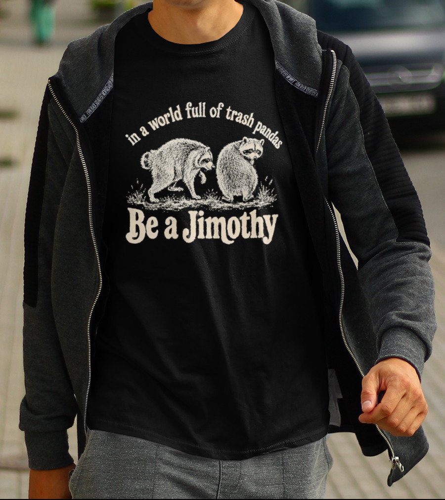 Trash Pandas Be A Jimothy Whimsical Animal Humor T-Shirt