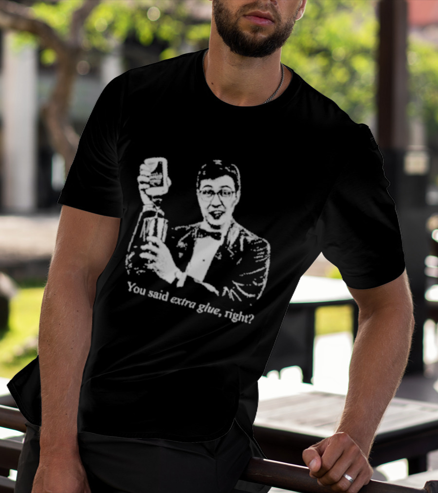 You Said Extra Glue Right DFTBA T-Shirt
