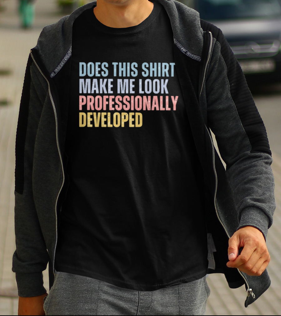 Does This Make Me Look Professionally Developed T-Shirt